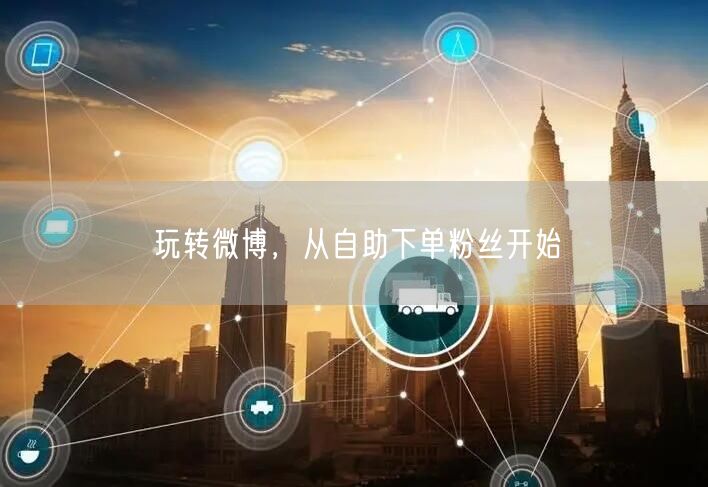 玩转微博，从自助下单粉丝开始