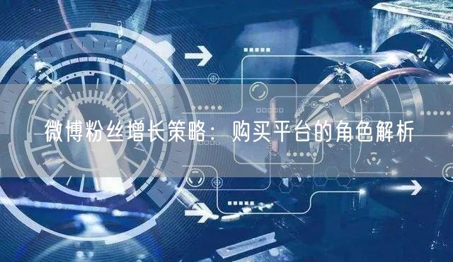 微博粉丝增长策略：购买平台的角色解析