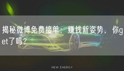 揭秘微博免费接单：赚钱新姿势，你get了吗？