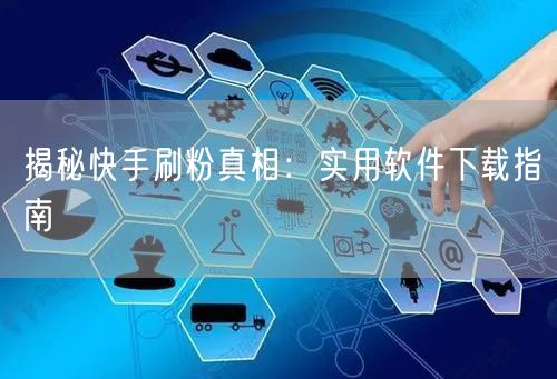 揭秘快手刷粉真相:实用软件下载指南