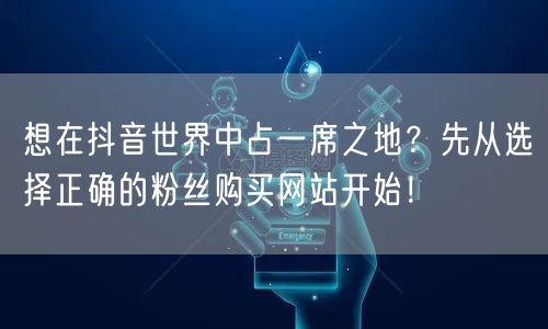 想在抖音世界中占一席之地?先从选择正确的粉丝购买网站开始!