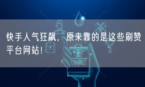 快手人气狂飙,原来靠的是这些刷赞平台网站!