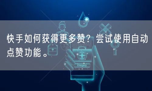 快手如何获得更多赞?尝试使用自动点赞功能。