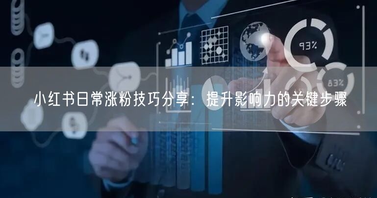 小红书日常涨粉技巧分享：提升影响力的关键步骤