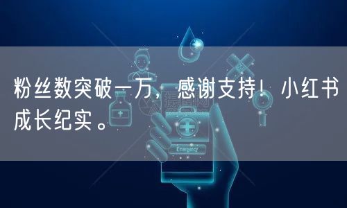 粉丝数突破一万,感谢支持!小红书成长纪实。