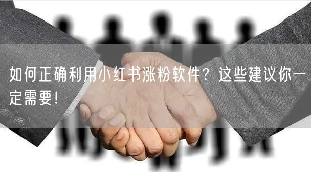 如何正确利用小红书涨粉软件？这些建议你一定需要！