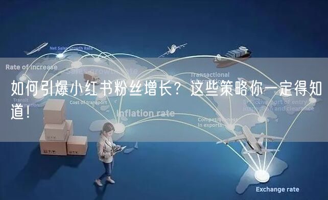 如何引爆小红书粉丝增长?这些策略你一定得知道!