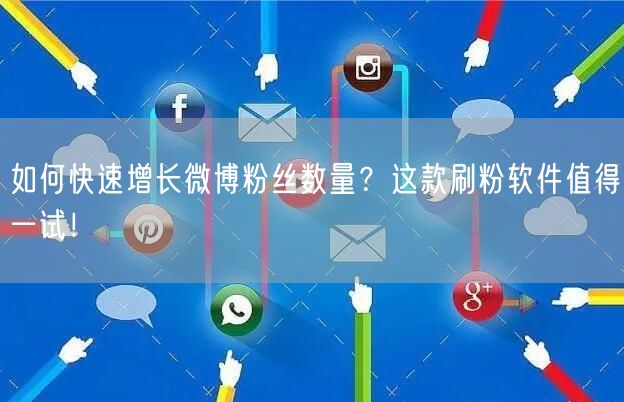 如何快速增长微博粉丝数量?这款刷粉软件值得一试!
