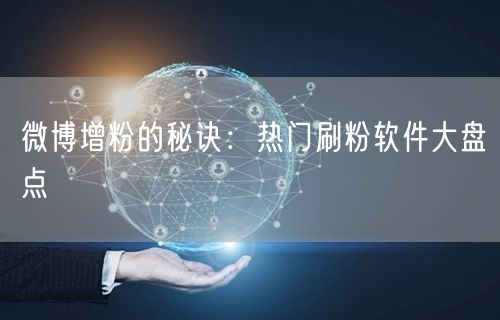 微博增粉的秘诀:热门刷粉软件大盘点