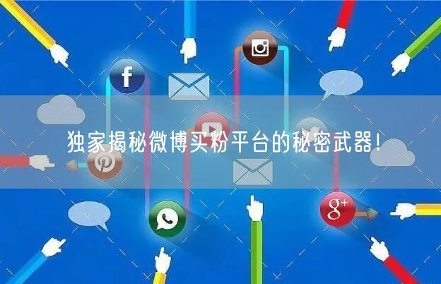 独家揭秘微博买粉平台的秘密武器!