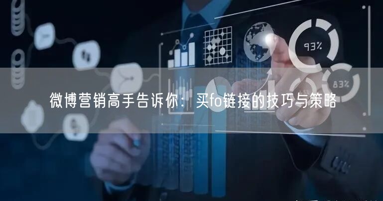 微博营销高手告诉你:买fo链接的技巧与策略