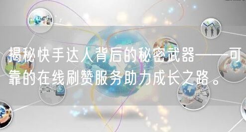 揭秘快手达人背后的秘密武器——可靠的在线刷赞服务助力成长之路。