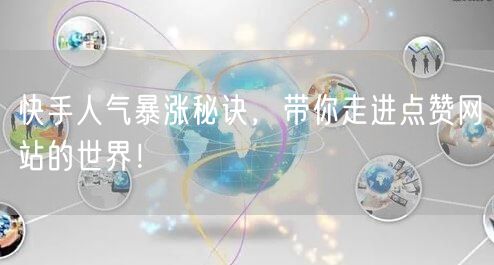 快手人气暴涨秘诀,带你走进点赞网站的世界!