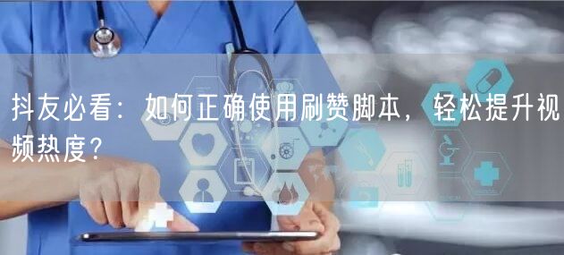 抖友必看:如何正确使用刷赞脚本,轻松提升视频热度?