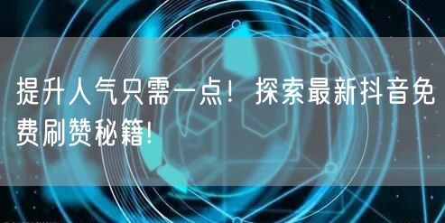 提升人气只需一点!探索最新抖音免费刷赞秘籍!