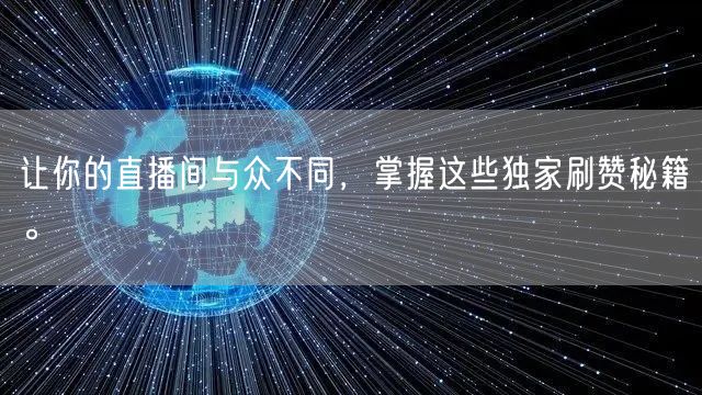 让你的直播间与众不同,掌握这些独家刷赞秘籍。