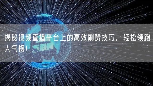揭秘视频直播平台上的高效刷赞技巧，轻松领跑人气榜！