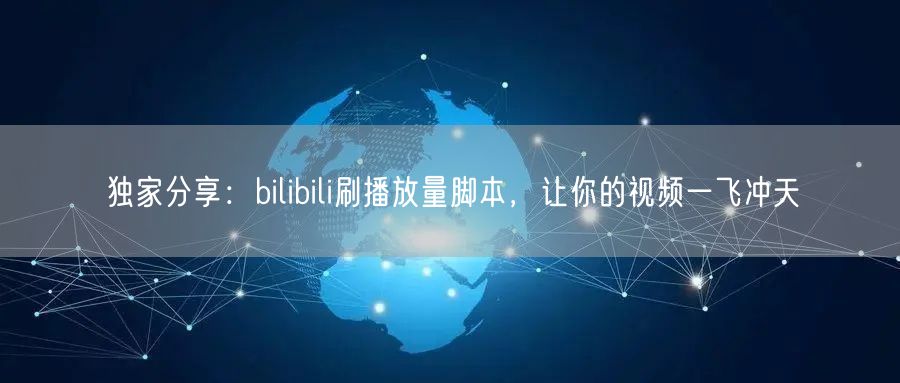 独家分享：bilibili刷播放量脚本，让你的视频一飞冲天