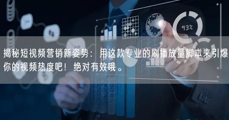 揭秘短视频营销新姿势：用这款专业的刷播放量脚本来引爆你的视频热度吧！绝对有效哦。