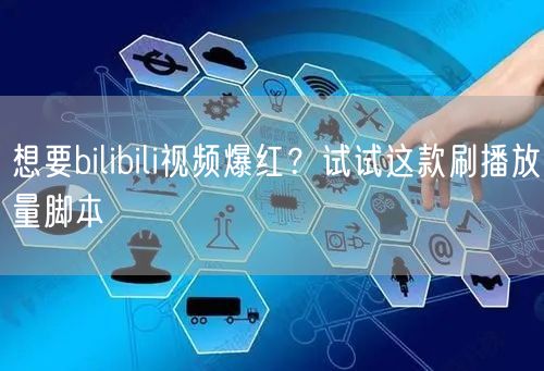 想要bilibili视频爆红？试试这款刷播放量脚本