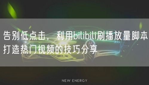 告别低点击，利用bilibili刷播放量脚本打造热门视频的技巧分享