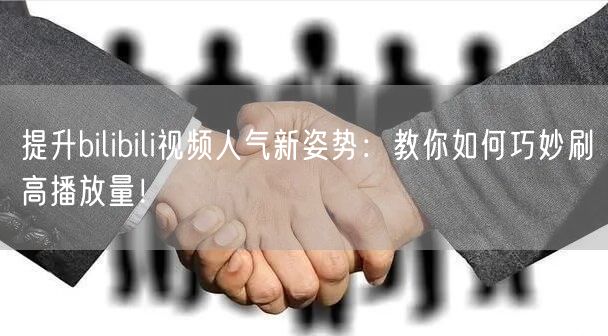 提升bilibili视频人气新姿势：教你如何巧妙刷高播放量！