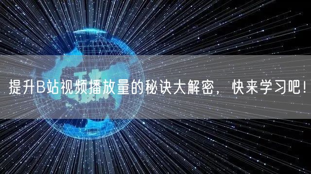 提升B站视频播放量的秘诀大解密，快来学习吧！