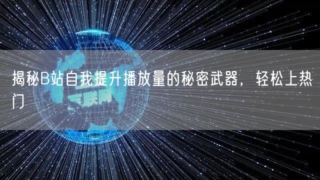 揭秘B站自我提升播放量的秘密武器,轻松上热门