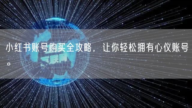 小红书账号购买全攻略,让你轻松拥有心仪账号。