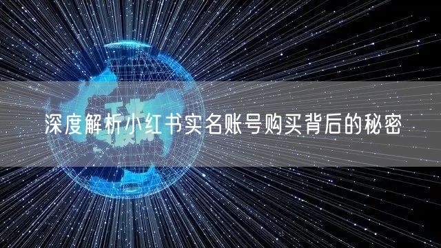 深度解析小红书实名账号购买背后的秘密