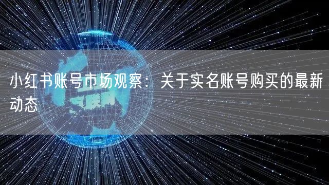 小红书账号市场观察:关于实名账号购买的最新动态