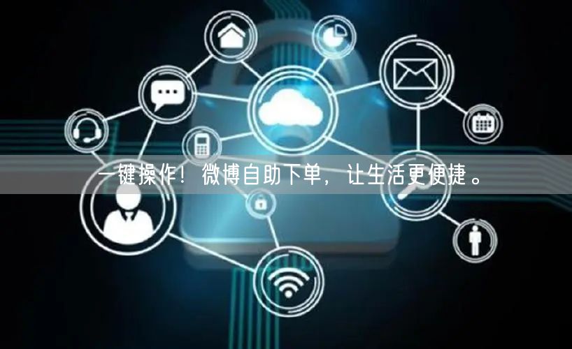 一键操作！微博自助下单，让生活更便捷。