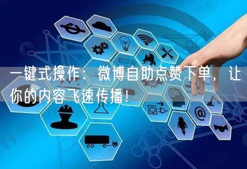一键式操作：微博自助点赞下单，让你的内容飞速传播！
