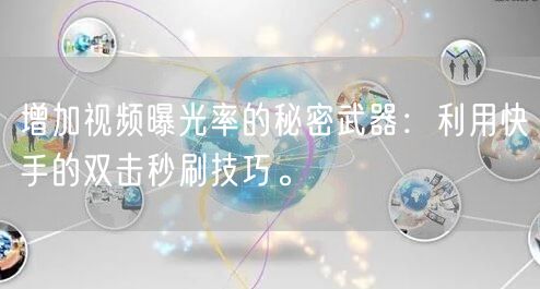 增加视频曝光率的秘密武器：利用快手的双击秒刷技巧。