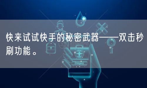 快来试试快手的秘密武器——双击秒刷功能。