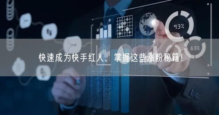 快速成为快手红人,掌握这些涨粉秘籍!