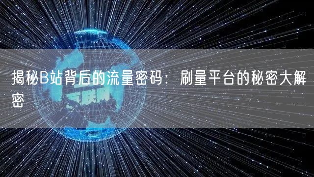 揭秘B站背后的流量密码：刷量平台的秘密大解密