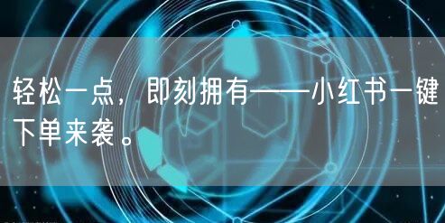 轻松一点,即刻拥有——小红书一键下单来袭。