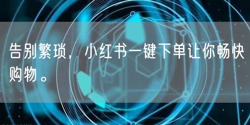 告别繁琐,小红书一键下单让你畅快购物。