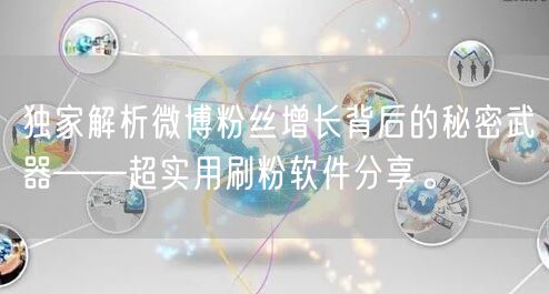 独家解析微博粉丝增长背后的秘密武器——超实用刷粉软件分享。
