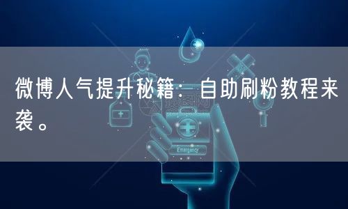 微博人气提升秘籍:自助刷粉教程来袭。