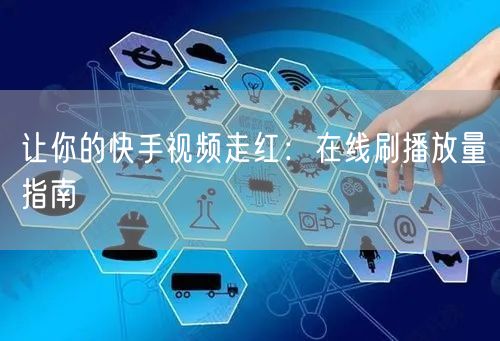 让你的快手视频走红：在线刷播放量指南