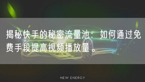 揭秘快手的秘密流量池:如何通过免费手段提高视频播放量。