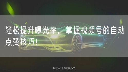 轻松提升曝光率,掌握视频号的自动点赞技巧!