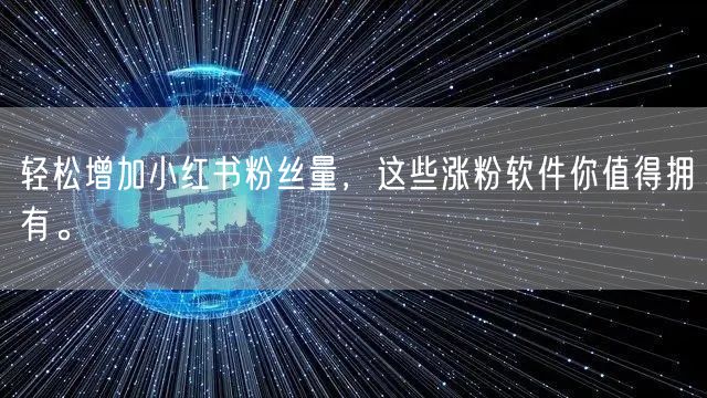 轻松增加小红书粉丝量，这些涨粉软件你值得拥有。
