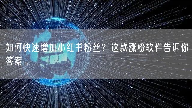如何快速增加小红书粉丝？这款涨粉软件告诉你答案。