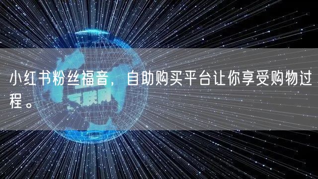 小红书粉丝福音，自助购买平台让你享受购物过程。