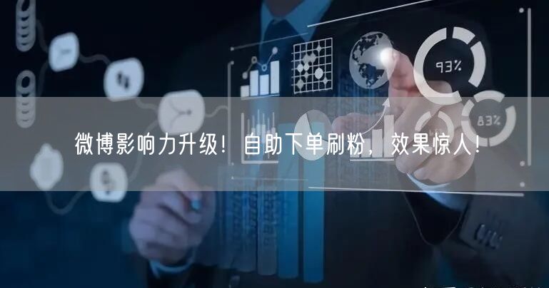 微博影响力升级!自助下单刷粉,效果惊人!