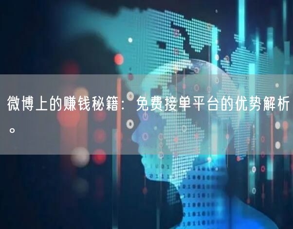微博上的赚钱秘籍:免费接单平台的优势解析。