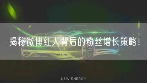 揭秘微博红人背后的粉丝增长策略!